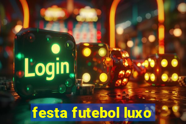 festa futebol luxo